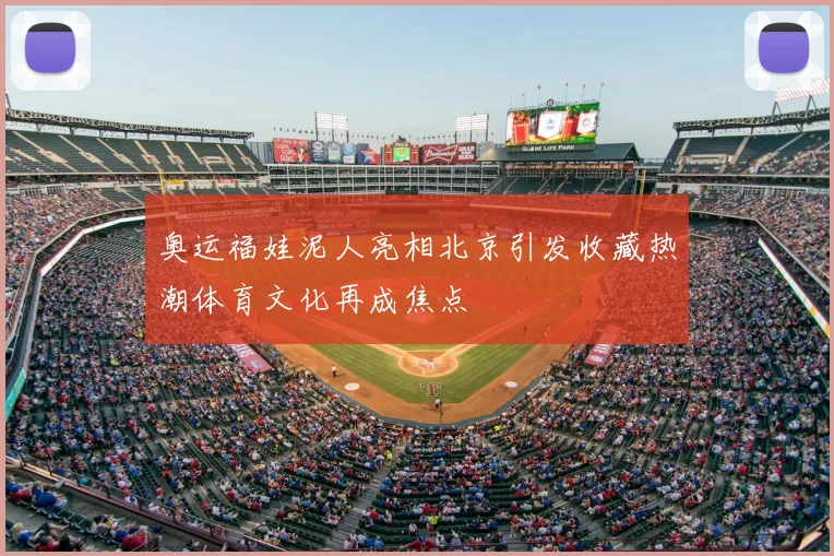 奥运福娃泥人亮相北京引发收藏热潮体育文化再成焦点