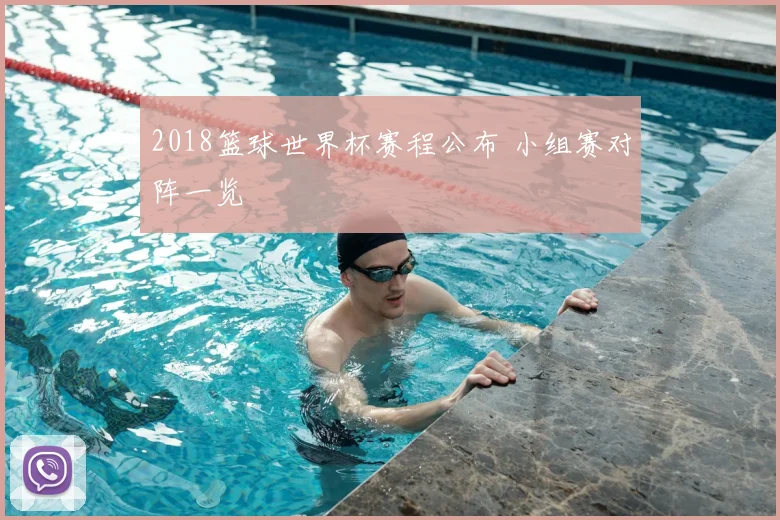 2018篮球世界杯赛程公布 小组赛对阵一览