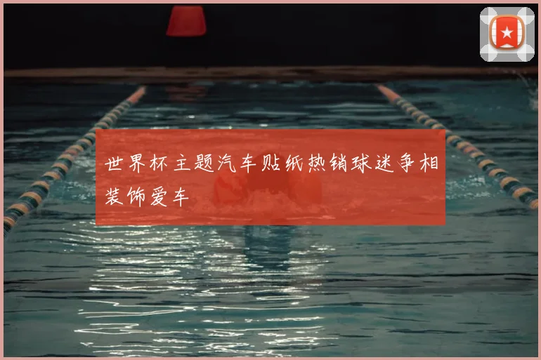 世界杯主题汽车贴纸热销球迷争相装饰爱车