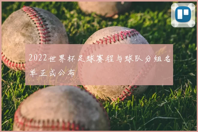 2022世界杯足球赛程与球队分组名单正式公布