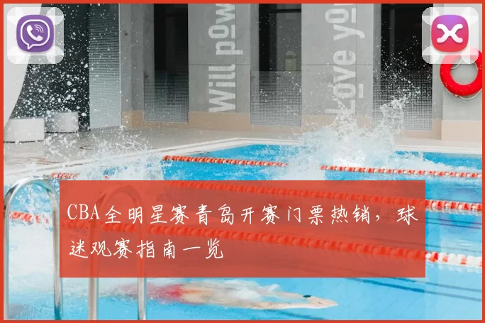 CBA全明星赛青岛开赛门票热销,球迷观赛指南一览