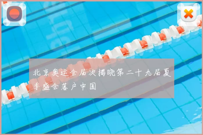 北京奥运会届次揭晓第二十九届夏季盛会落户中国