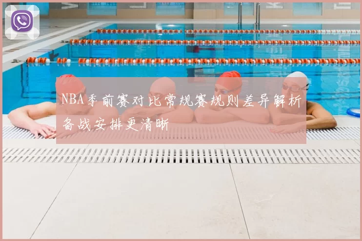 NBA季前赛对比常规赛规则差异解析备战安排更清晰