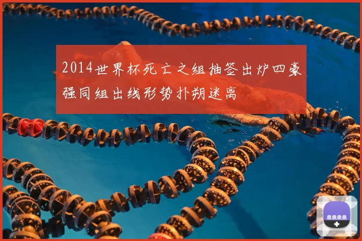 2014世界杯死亡之组抽签出炉四豪强同组出线形势扑朔迷离