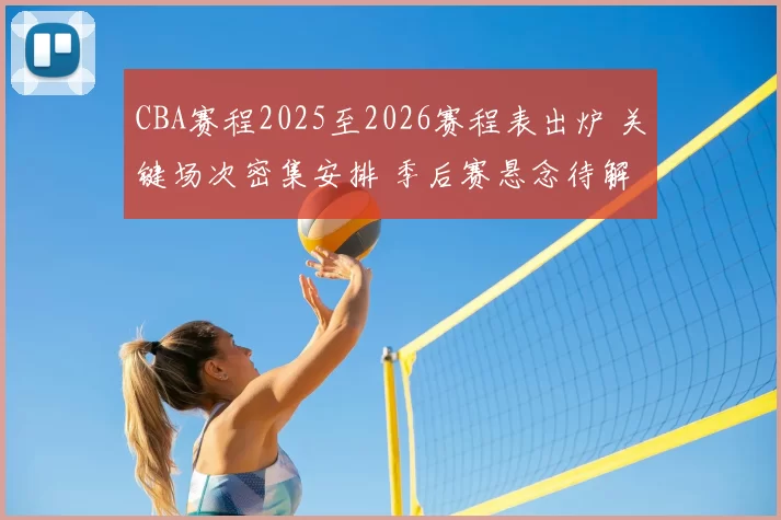 CBA赛程2025至2026赛程表出炉 关键场次密集安排 季后赛悬念待解